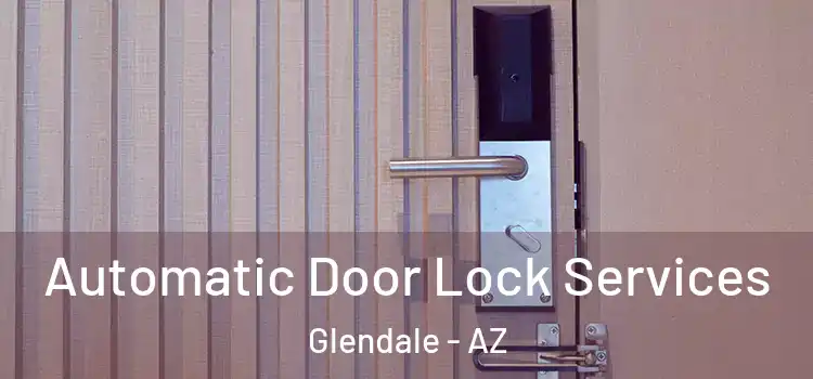  Automatic Door Lock Services Glendale - AZ