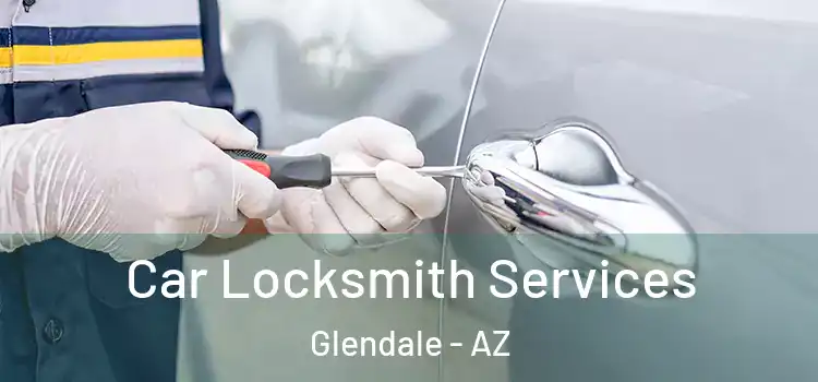 Car Locksmith Services Glendale - AZ