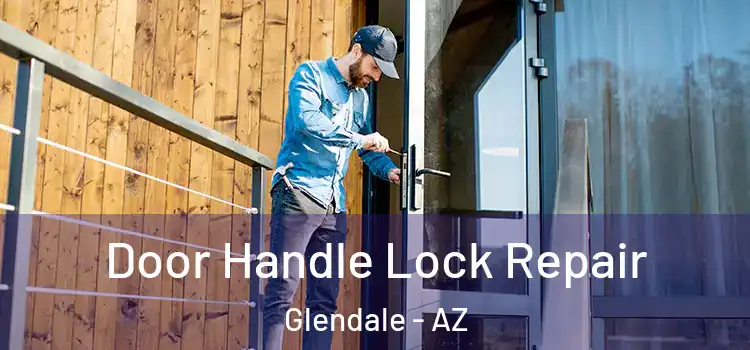 Door Handle Lock Repair Glendale - AZ