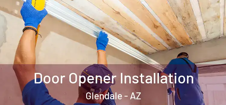  Door Opener Installation Glendale - AZ