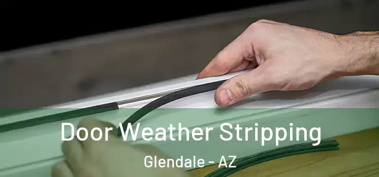  Door Weather Stripping Glendale - AZ