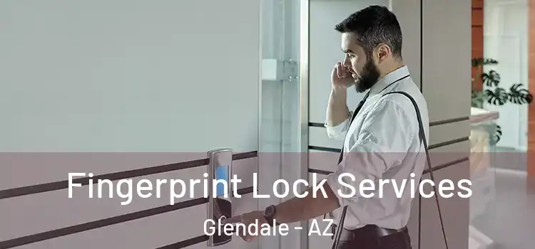 Fingerprint Lock Services Glendale - AZ