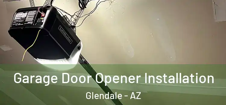  Garage Door Opener Installation Glendale - AZ