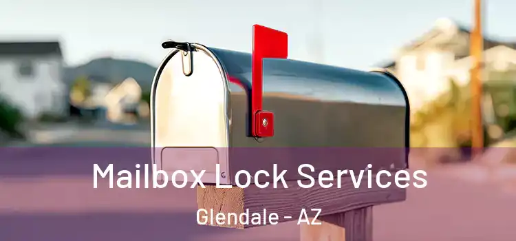 Mailbox Lock Services Glendale - AZ