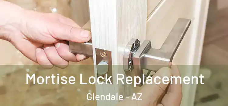 Mortise Lock Replacement Glendale - AZ