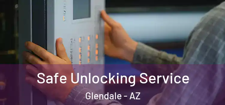  Safe Unlocking Service Glendale - AZ